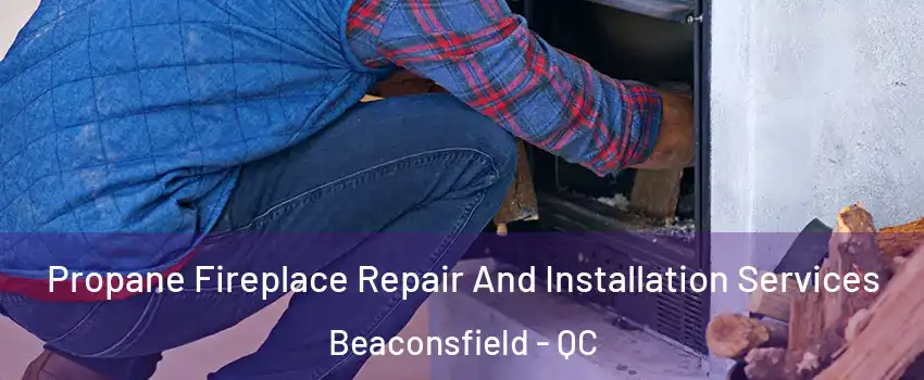  Propane Fireplace Repair And Installation Services Beaconsfield - QC