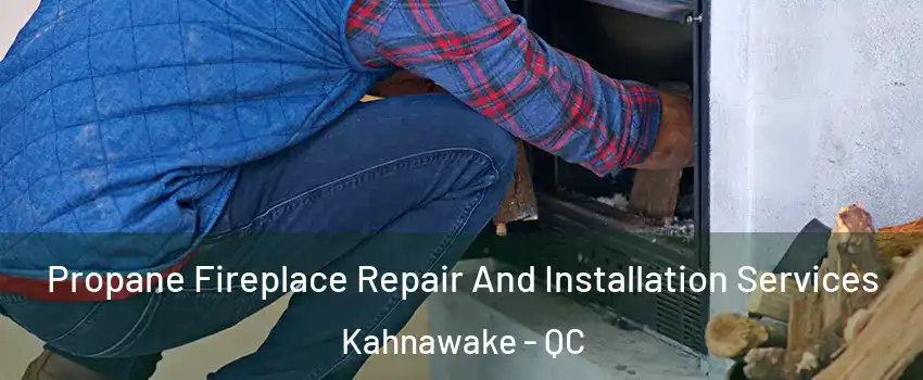  Propane Fireplace Repair And Installation Services Kahnawake - QC