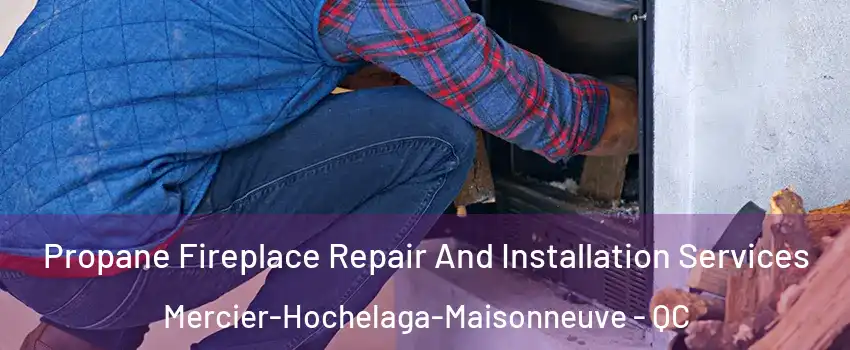 Propane Fireplace Repair And Installation Services Mercier-Hochelaga-Maisonneuve - QC