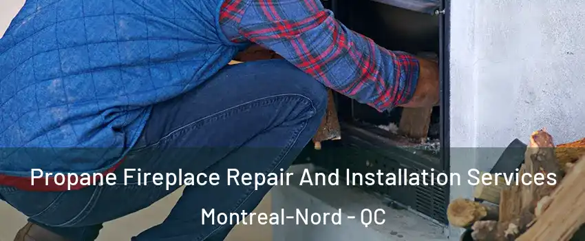  Propane Fireplace Repair And Installation Services Montreal-Nord - QC