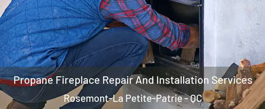  Propane Fireplace Repair And Installation Services Rosemont-La Petite-Patrie - QC