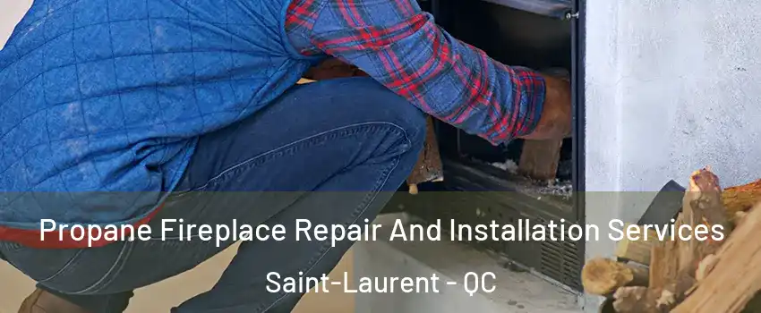  Propane Fireplace Repair And Installation Services Saint-Laurent - QC