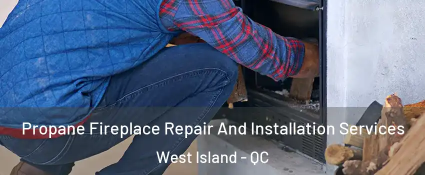 Propane Fireplace Repair And Installation Services West Island - QC