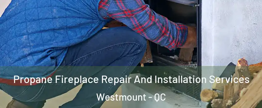  Propane Fireplace Repair And Installation Services Westmount - QC