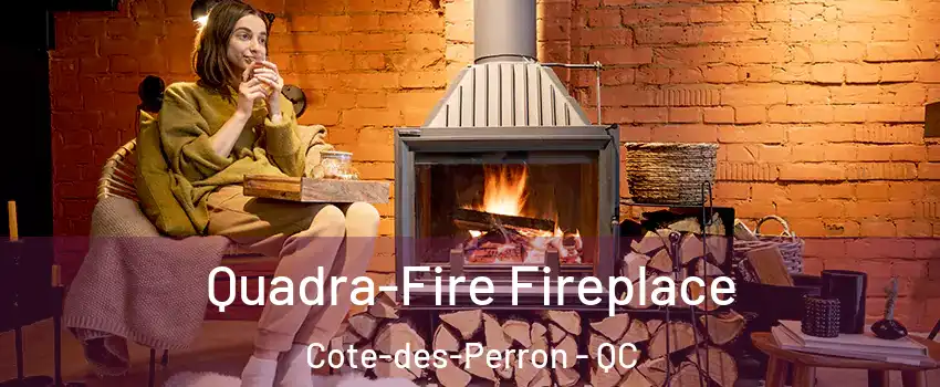  Quadra-Fire Fireplace Cote-des-Perron - QC