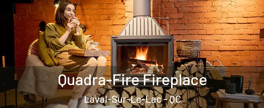  Quadra-Fire Fireplace Laval-Sur-Le-Lac - QC