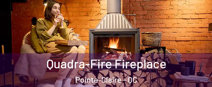  Quadra-Fire Fireplace Pointe-Claire - QC