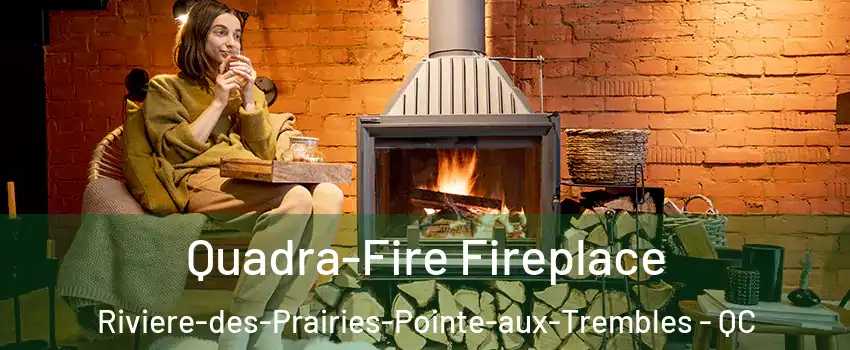  Quadra-Fire Fireplace Riviere-des-Prairies-Pointe-aux-Trembles - QC