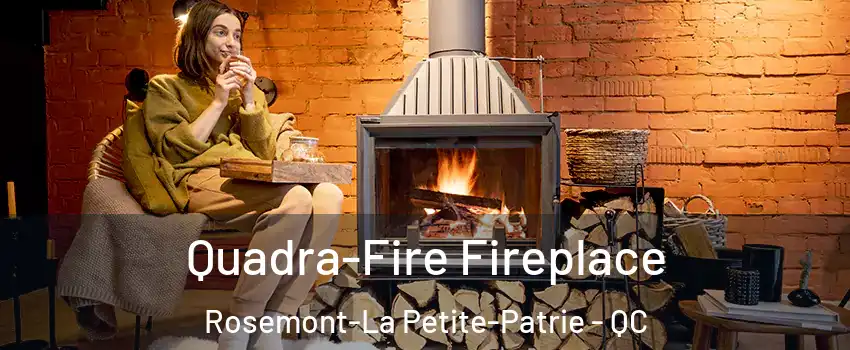  Quadra-Fire Fireplace Rosemont-La Petite-Patrie - QC