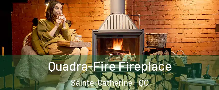  Quadra-Fire Fireplace Sainte-Catherine - QC