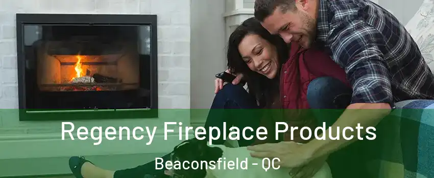  Regency Fireplace Products Beaconsfield - QC
