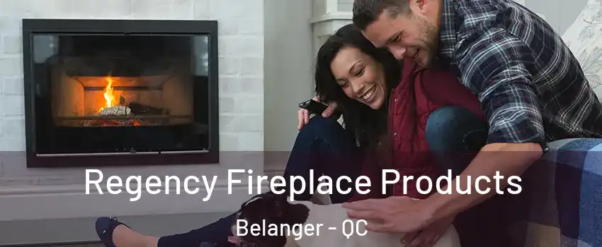  Regency Fireplace Products Belanger - QC