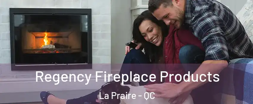  Regency Fireplace Products La Praire - QC