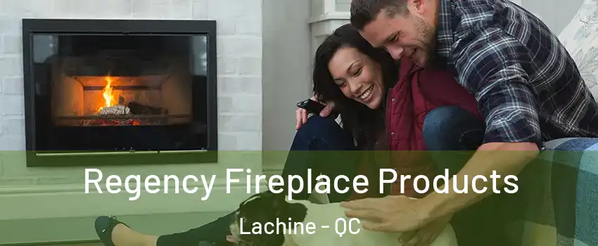  Regency Fireplace Products Lachine - QC