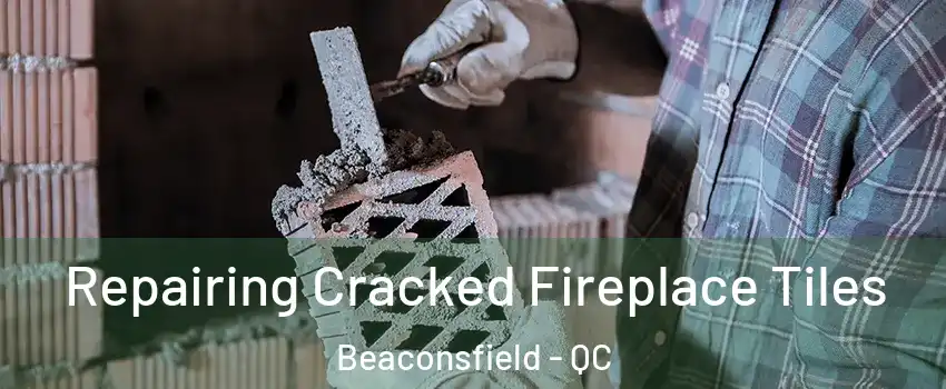  Repairing Cracked Fireplace Tiles Beaconsfield - QC