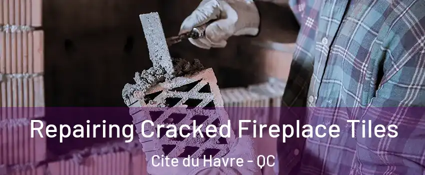  Repairing Cracked Fireplace Tiles Cite du Havre - QC