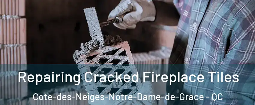  Repairing Cracked Fireplace Tiles Cote-des-Neiges-Notre-Dame-de-Grace - QC
