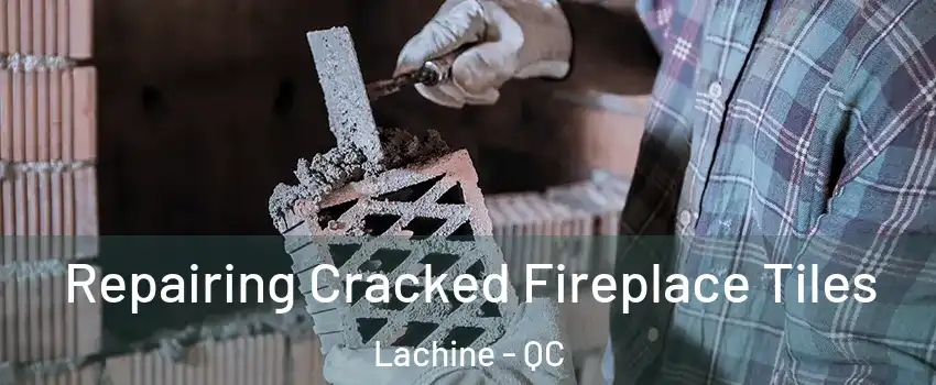  Repairing Cracked Fireplace Tiles Lachine - QC