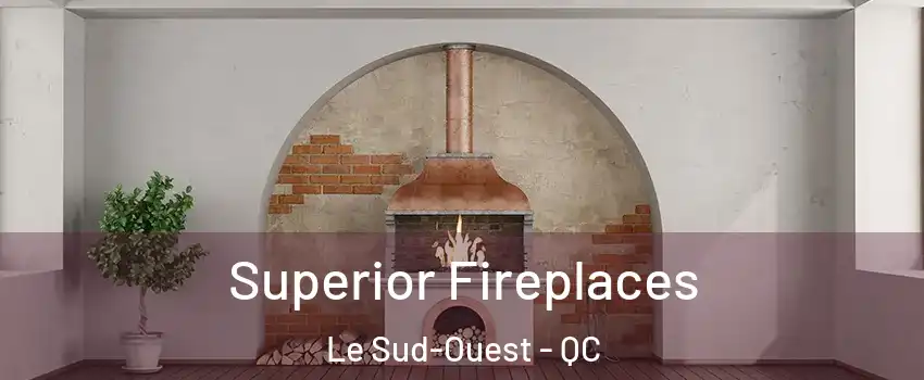  Superior Fireplaces Le Sud-Ouest - QC