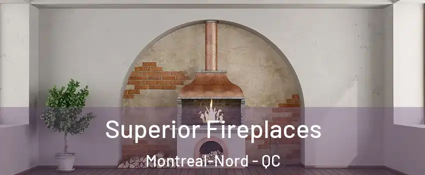  Superior Fireplaces Montreal-Nord - QC