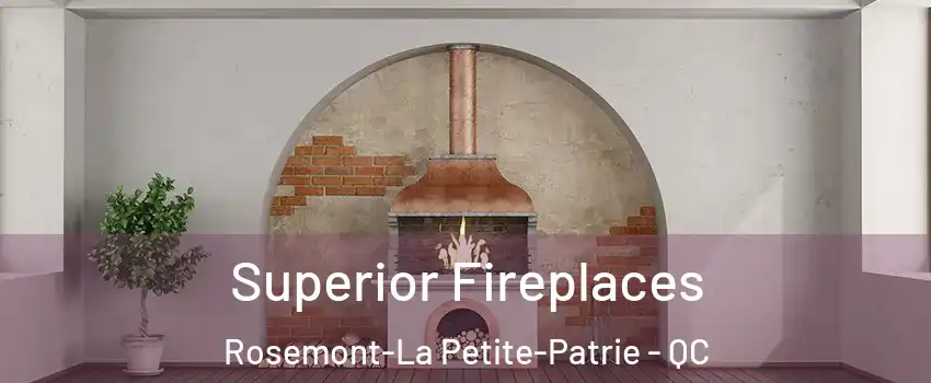  Superior Fireplaces Rosemont-La Petite-Patrie - QC