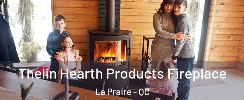  Thelin Hearth Products Fireplace La Praire - QC