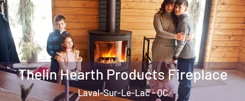  Thelin Hearth Products Fireplace Laval-Sur-Le-Lac - QC