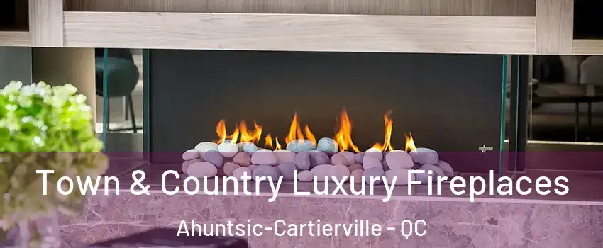  Town & Country Luxury Fireplaces Ahuntsic-Cartierville - QC