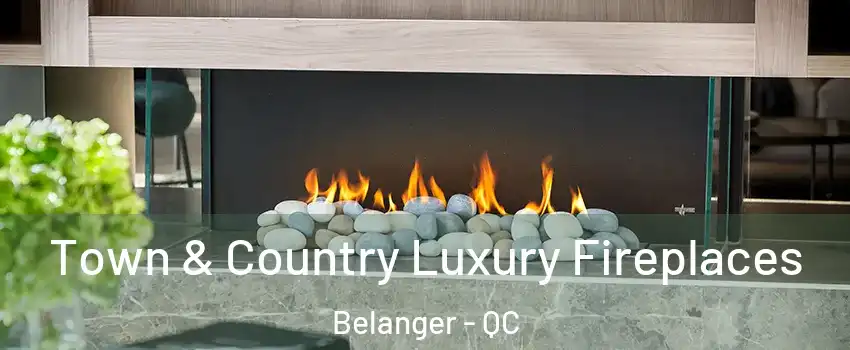  Town & Country Luxury Fireplaces Belanger - QC