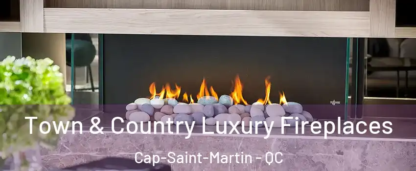  Town & Country Luxury Fireplaces Cap-Saint-Martin - QC
