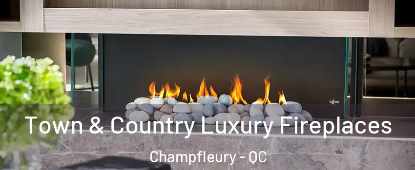  Town & Country Luxury Fireplaces Champfleury - QC