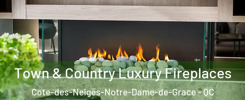 Town & Country Luxury Fireplaces Cote-des-Neiges-Notre-Dame-de-Grace - QC