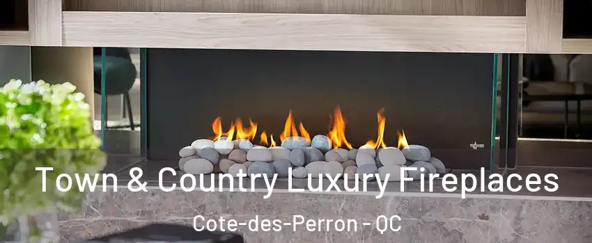  Town & Country Luxury Fireplaces Cote-des-Perron - QC