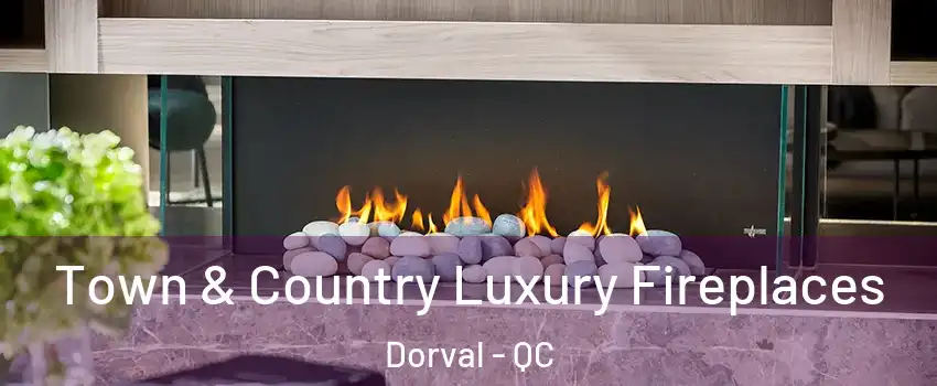  Town & Country Luxury Fireplaces Dorval - QC