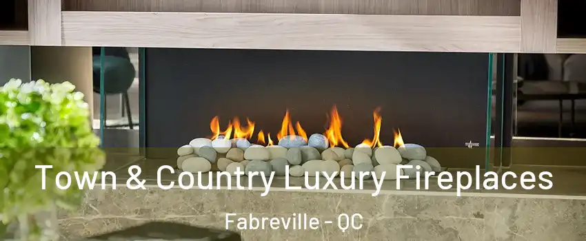  Town & Country Luxury Fireplaces Fabreville - QC