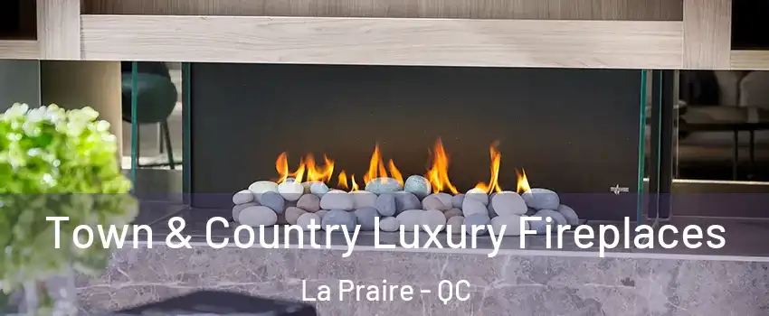  Town & Country Luxury Fireplaces La Praire - QC