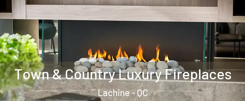  Town & Country Luxury Fireplaces Lachine - QC