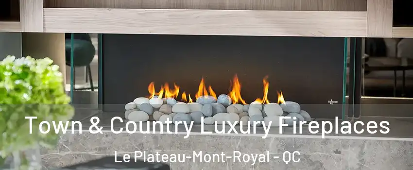  Town & Country Luxury Fireplaces Le Plateau-Mont-Royal - QC