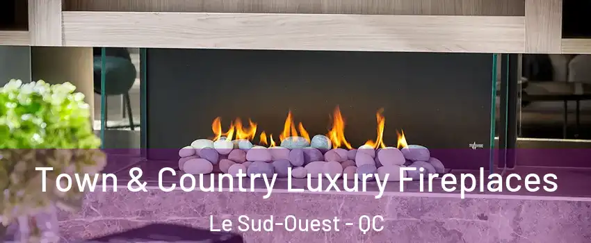  Town & Country Luxury Fireplaces Le Sud-Ouest - QC