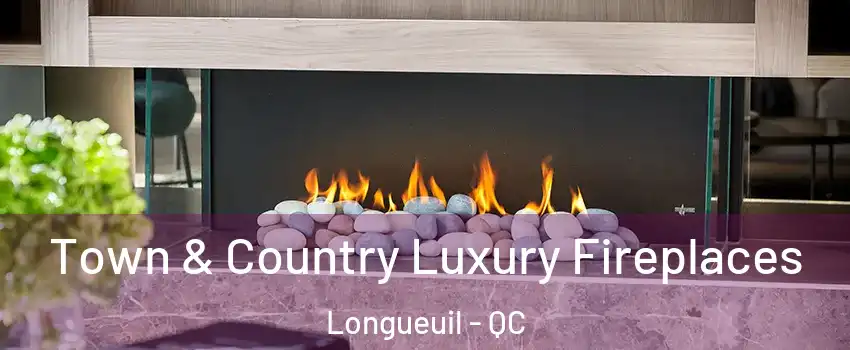  Town & Country Luxury Fireplaces Longueuil - QC
