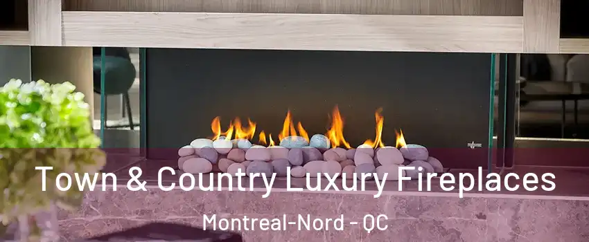  Town & Country Luxury Fireplaces Montreal-Nord - QC