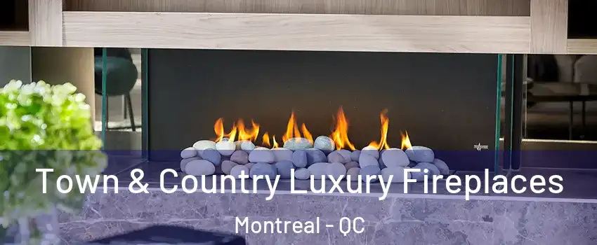  Town & Country Luxury Fireplaces Montreal - QC