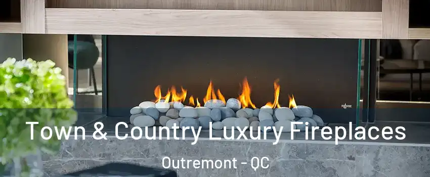  Town & Country Luxury Fireplaces Outremont - QC