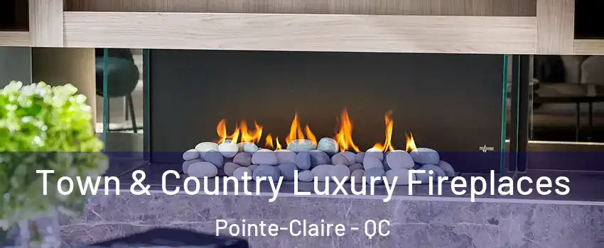  Town & Country Luxury Fireplaces Pointe-Claire - QC