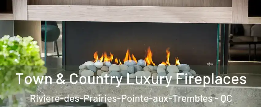  Town & Country Luxury Fireplaces Riviere-des-Prairies-Pointe-aux-Trembles - QC
