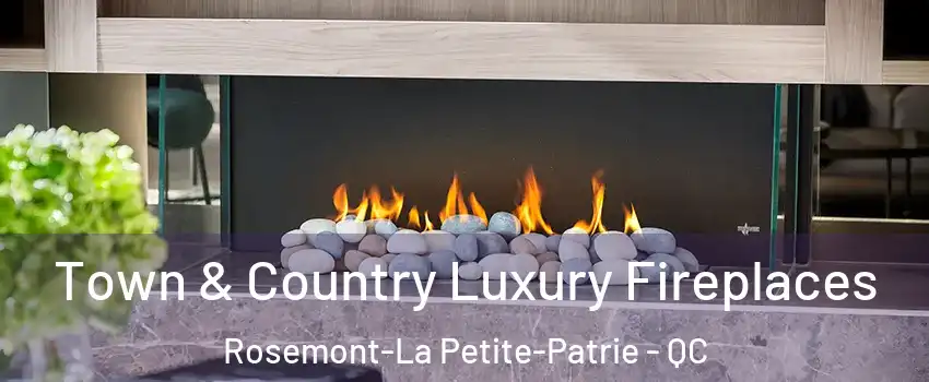  Town & Country Luxury Fireplaces Rosemont-La Petite-Patrie - QC