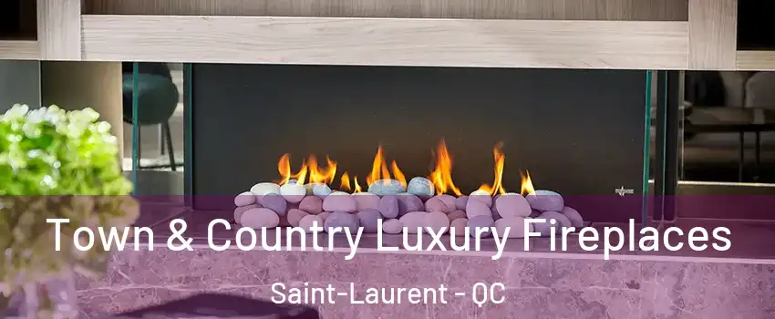  Town & Country Luxury Fireplaces Saint-Laurent - QC