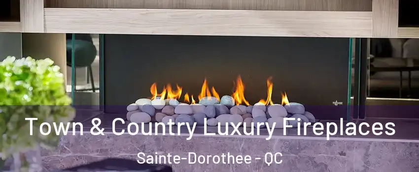  Town & Country Luxury Fireplaces Sainte-Dorothee - QC