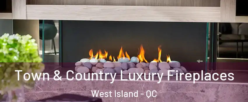  Town & Country Luxury Fireplaces West Island - QC