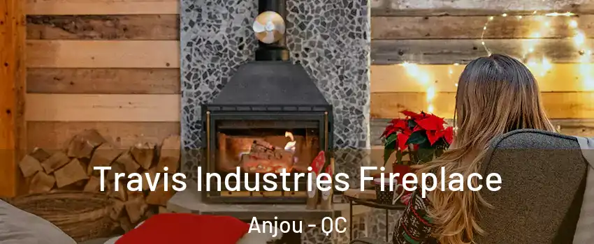  Travis Industries Fireplace Anjou - QC